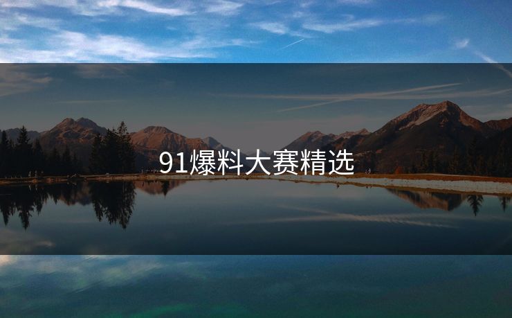 91爆料大赛精选